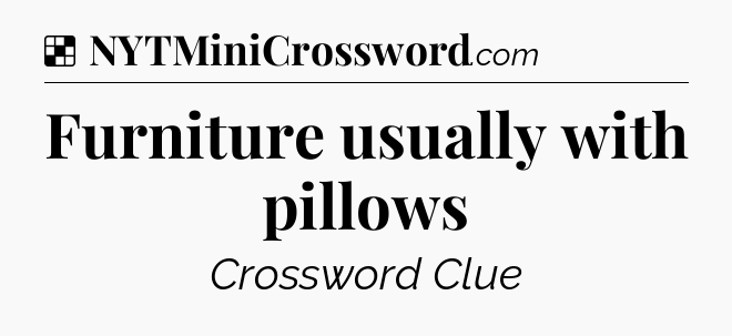 Solution: Furniture usually with pillows - NYT Crossword