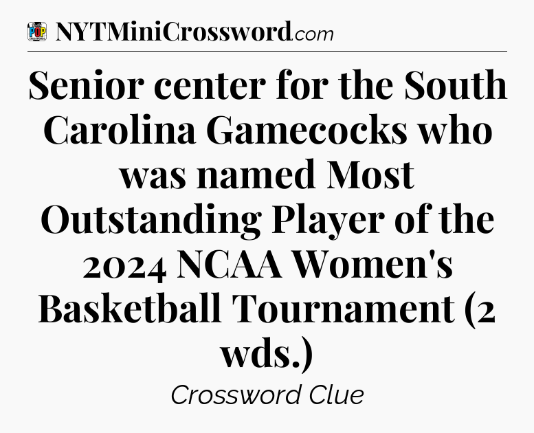 Senior center for the South Carolina Gamecocks who was named Most Outstanding Player of the 2024 NCAA Women's Basketball Tournament (2 wds.) Crossword Clue