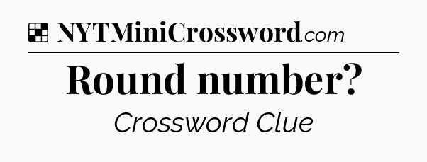 Solution: Round number - NYT Crossword