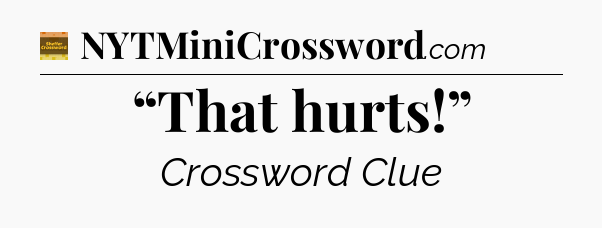 “That hurts!” - Eugene Sheffer Crossword