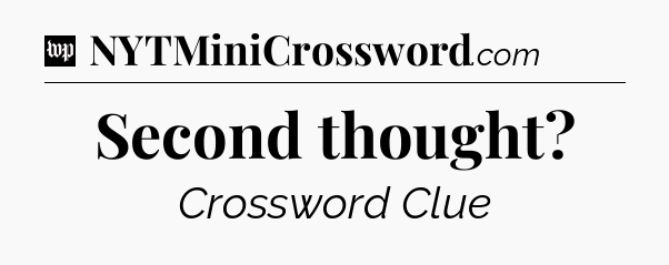 Second thought Crossword Clue