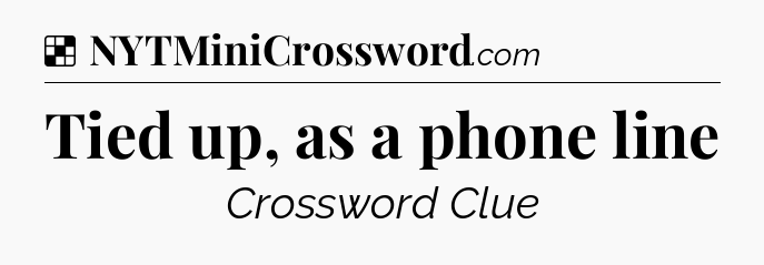 Solution: Tied up, as a phone line - NYT Crossword
