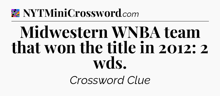 Midwestern WNBA team that won the title in 2012: 2 wds Crossword Clue