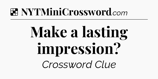 Solution: Make a lasting impression - NYT Crossword