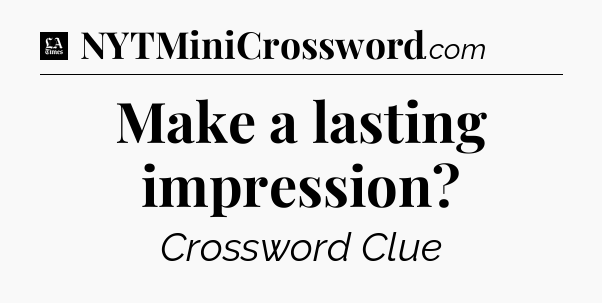 Make a lasting impression - LA Times Crossword