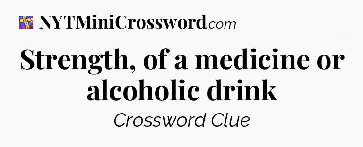 Strength, of a medicine or alcoholic drink Codycross