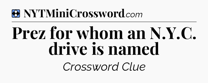 Solution: Prez for whom an N.Y.C. drive is named - NYT Mini Crossword