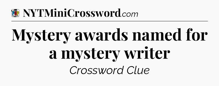 Mystery awards named for a mystery writer Crossword Clue