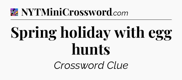 Spring holiday with egg hunts Crossword Clue
