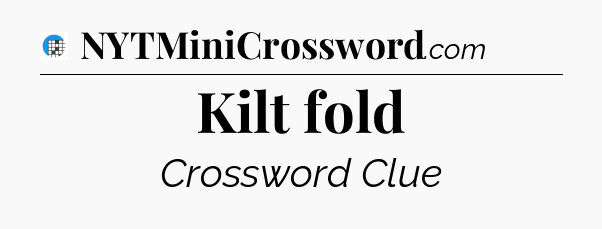 Kilt fold Crossword Clue