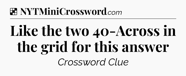 Solution: Like the two 40-Across in the grid for this answer - NYT Crossword