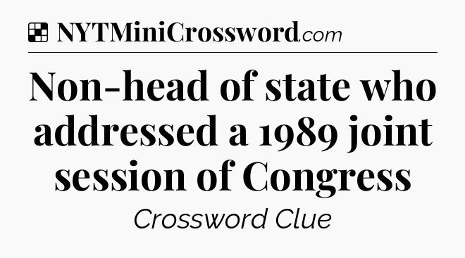 Solution: Non-head of state who addressed a 1989 joint session of Congress - NYT Crossword
