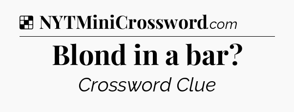 Solution: Blond in a bar - NYT Crossword