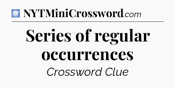 Series of regular occurrences Puzzle Page Crossword Clue