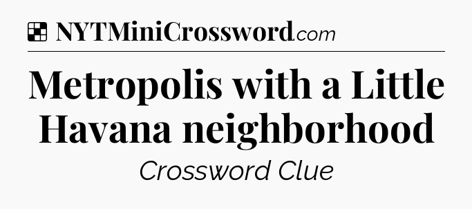 Solution: Metropolis with a Little Havana neighborhood - NYT Crossword