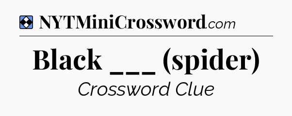 Solution: Black ___ (spider) - NYT Mini Crossword