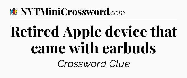 Retired Apple device that came with earbuds Crossword Clue