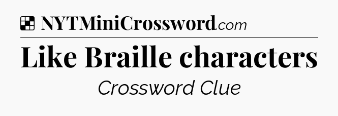Solution: Like Braille characters - NYT Crossword