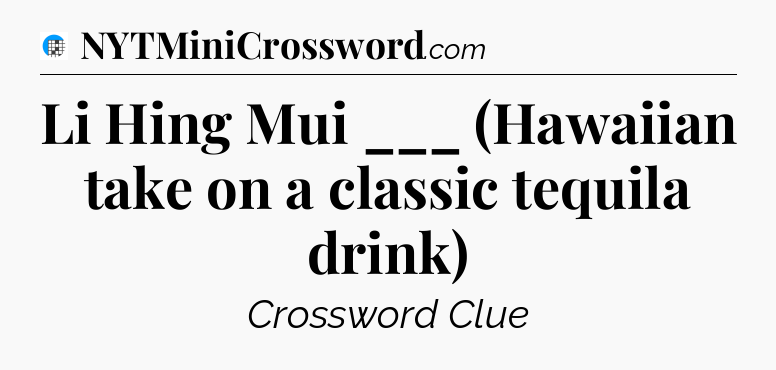 Li Hing Mui ___ (Hawaiian take on a classic tequila drink) Crossword Clue