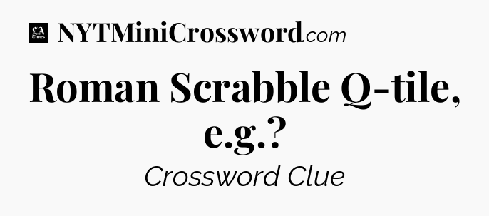 Roman Scrabble Q-tile, e.g - LA Times Crossword