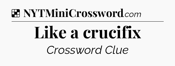 Solution: Like a crucifix - NYT Crossword
