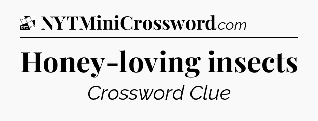 Honey-loving insects - Daily Themed Classic Crossword