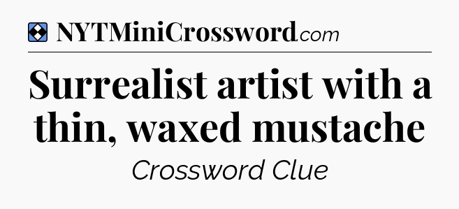 Solution: Surrealist artist with a thin, waxed mustache - NYT Mini Crossword