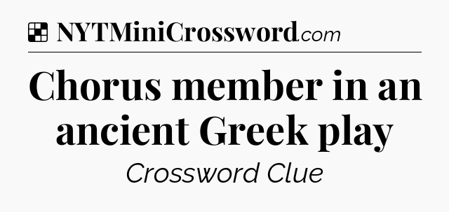 Solution: Chorus member in an ancient Greek play - NYT Crossword