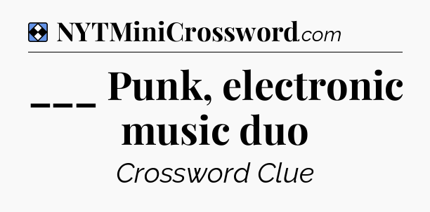 Solution: ___ Punk, electronic music duo - NYT Mini Crossword
