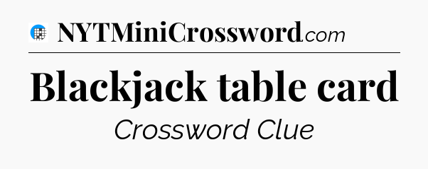 Blackjack table card Crossword Clue