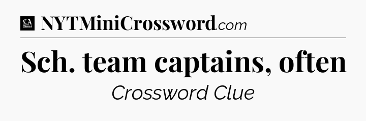 Sch. team captains, often - LA Times Crossword