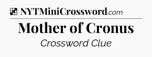 Solution: Mother of Cronus - NYT Crossword