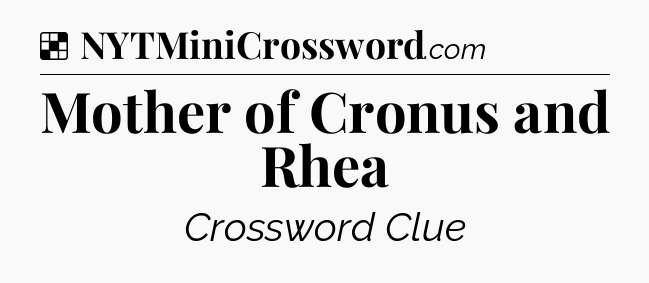 Solution: Mother of Cronus and Rhea - NYT Crossword