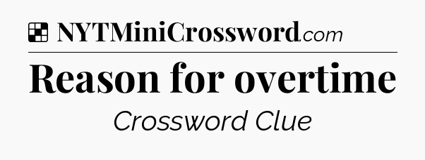 Solution: Reason for overtime - NYT Crossword