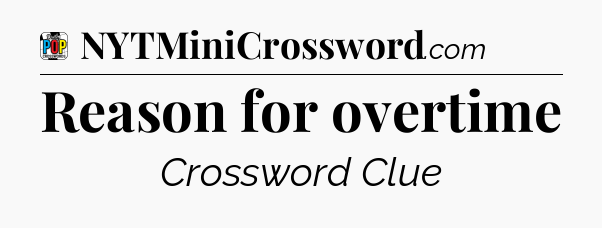 Reason for overtime Crossword Clue