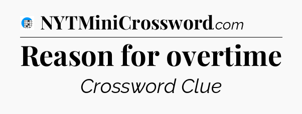 Reason for overtime Crossword Clue