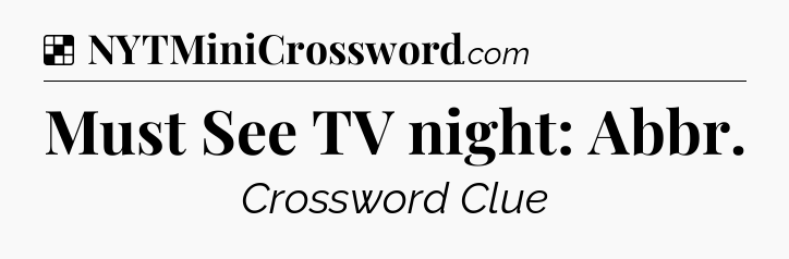 Solution: Must See TV night: Abbr - NYT Crossword