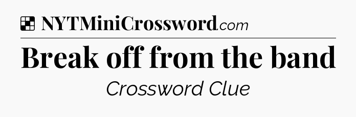 Solution: Break off from the band - NYT Crossword