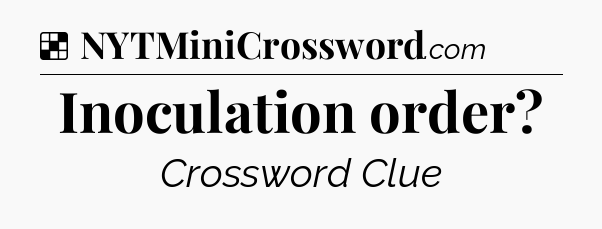 Solution: Inoculation order - NYT Crossword