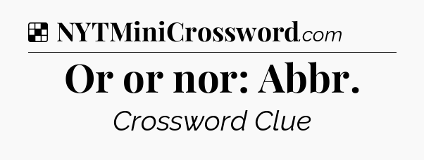 Solution: Or or nor: Abbr - NYT Crossword