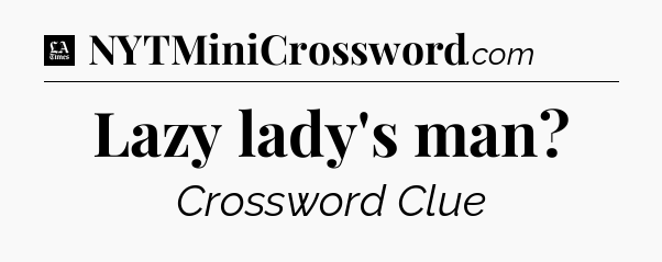 Lazy lady's man - LA Times Crossword