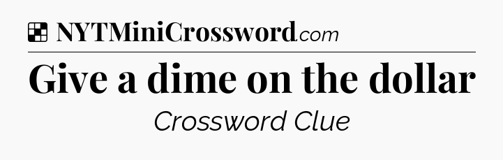 Solution: Give a dime on the dollar - NYT Crossword