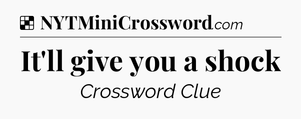 Solution: It'll give you a shock - NYT Crossword