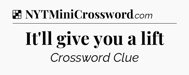 Solution: It'll give you a lift - NYT Crossword