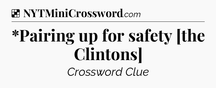 Solution: *Pairing up for safety [the Clintons] - NYT Crossword