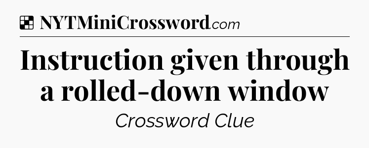 Solution: Instruction given through a rolled-down window - NYT Crossword