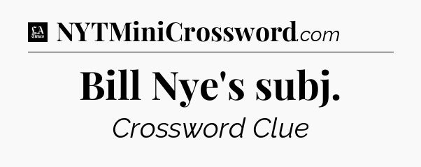 Bill Nye's subj - LA Times Crossword