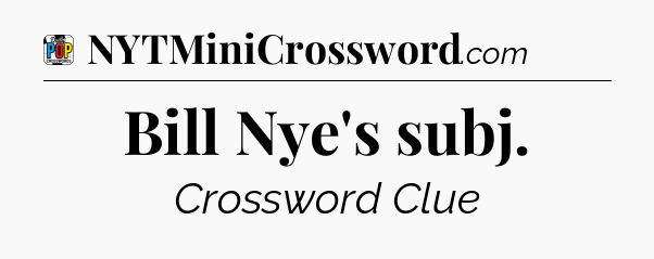 Bill Nye's subj Crossword Clue