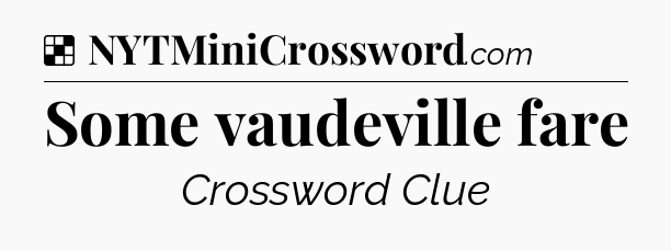 Solution: Some vaudeville fare - NYT Crossword