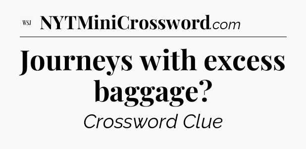 Journeys with excess baggage - WSJ Crossword